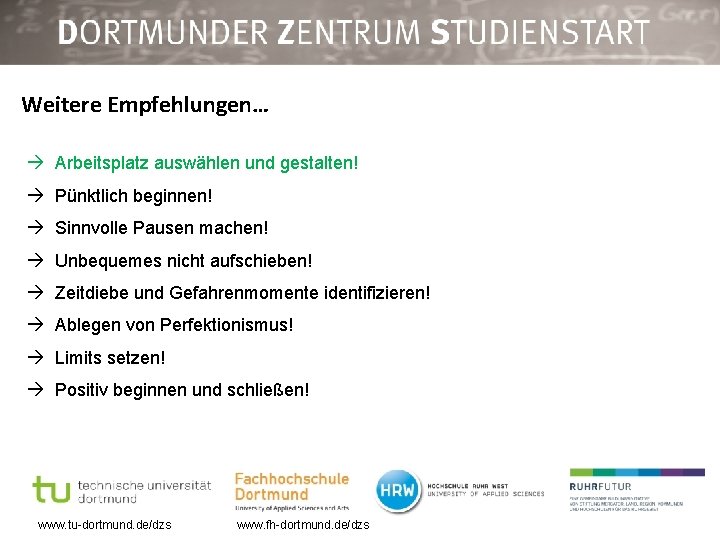 Weitere Empfehlungen… Arbeitsplatz auswählen und gestalten! Pünktlich beginnen! Sinnvolle Pausen machen! Unbequemes nicht aufschieben!