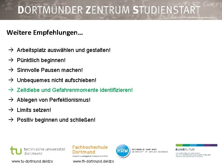 Weitere Empfehlungen… Arbeitsplatz auswählen und gestalten! Pünktlich beginnen! Sinnvolle Pausen machen! Unbequemes nicht aufschieben!