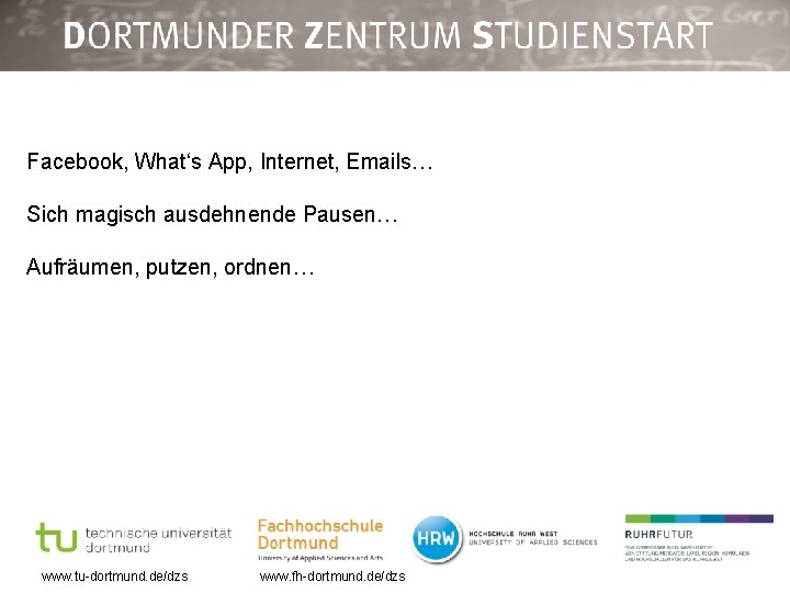 Facebook, What‘s App, Internet, Emails… Sich magisch ausdehnende Pausen… Aufräumen, putzen, ordnen… www. tu-dortmund.