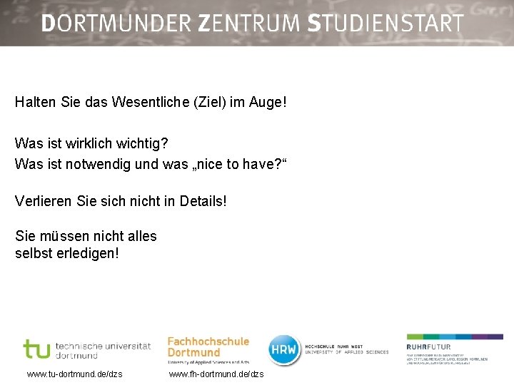 Halten Sie das Wesentliche (Ziel) im Auge! Was ist wirklich wichtig? Was ist notwendig