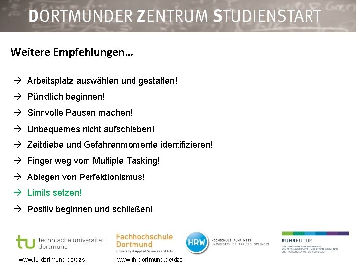 Weitere Empfehlungen… Arbeitsplatz auswählen und gestalten! Pünktlich beginnen! Sinnvolle Pausen machen! Unbequemes nicht aufschieben!