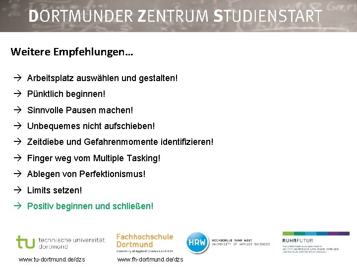 Weitere Empfehlungen… Arbeitsplatz auswählen und gestalten! Pünktlich beginnen! Sinnvolle Pausen machen! Unbequemes nicht aufschieben!