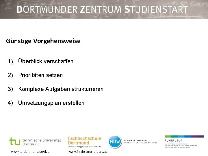 Günstige Vorgehensweise 1) Überblick verschaffen 2) Prioritäten setzen 3) Komplexe Aufgaben strukturieren 4) Umsetzungsplan