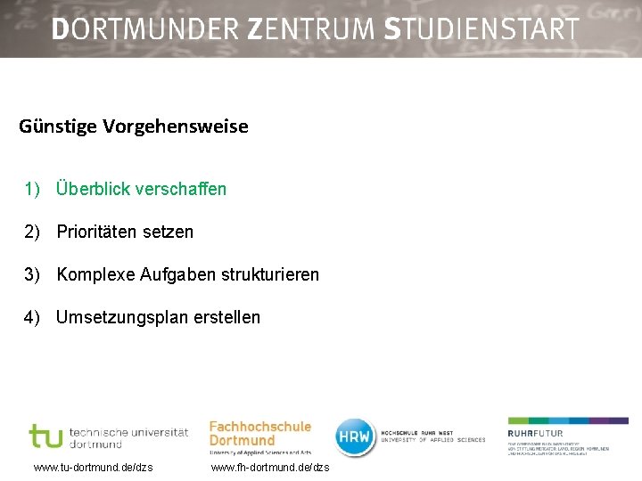 Günstige Vorgehensweise 1) Überblick verschaffen 2) Prioritäten setzen 3) Komplexe Aufgaben strukturieren 4) Umsetzungsplan