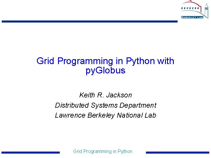 Grid Programming in Python with py. Globus Keith R. Jackson Distributed Systems Department Lawrence