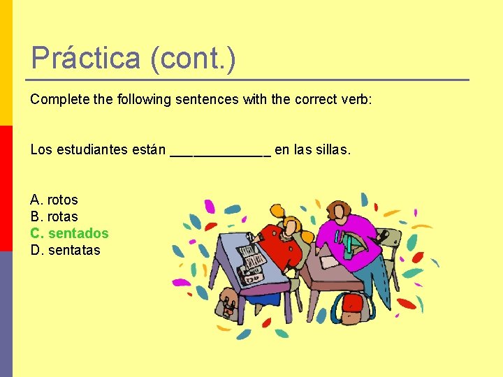 Práctica (cont. ) Complete the following sentences with the correct verb: Los estudiantes están