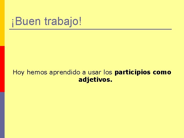 ¡Buen trabajo! Hoy hemos aprendido a usar los participios como adjetivos. 