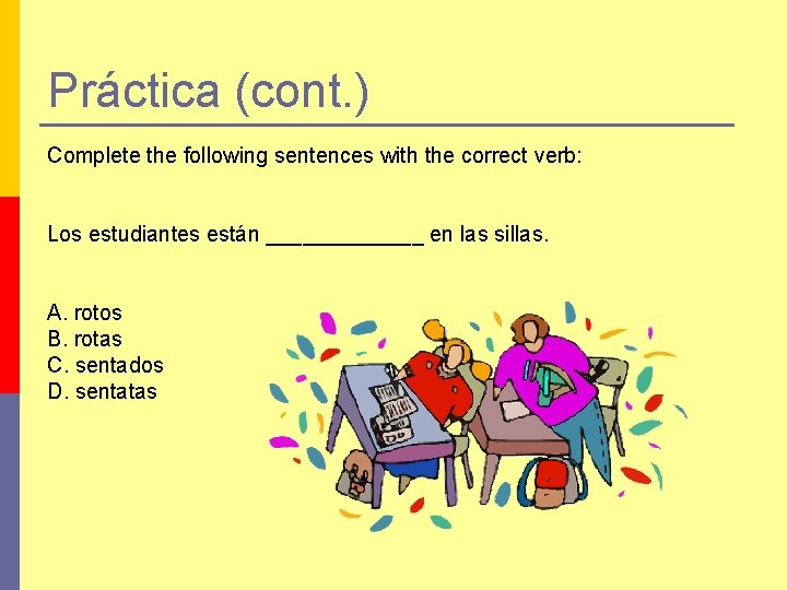 Práctica (cont. ) Complete the following sentences with the correct verb: Los estudiantes están