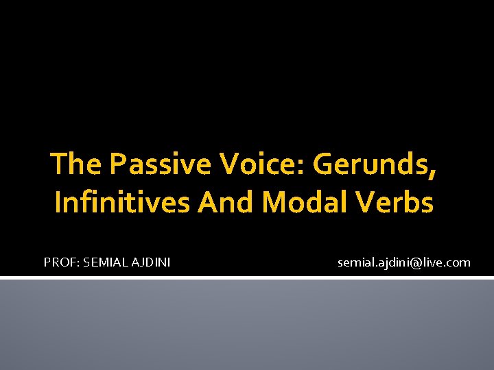 The Passive Voice: Gerunds, Infinitives And Modal Verbs PROF: SEMIAL AJDINI semial. ajdini@live. com