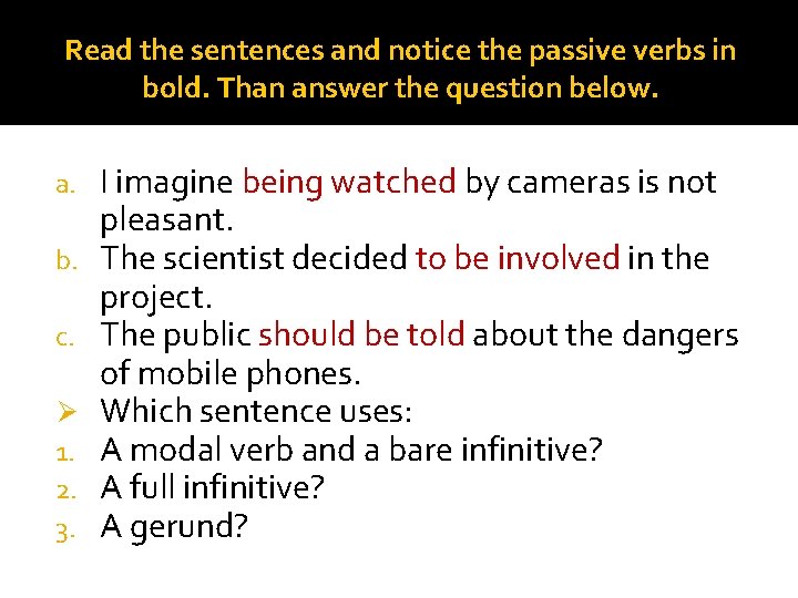 Read the sentences and notice the passive verbs in bold. Than answer the question