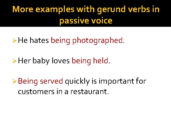 More examples with gerund verbs in passive voice Ø He hates being photographed. Ø