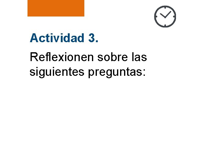 Actividad 3. Reflexionen sobre las siguientes preguntas: 