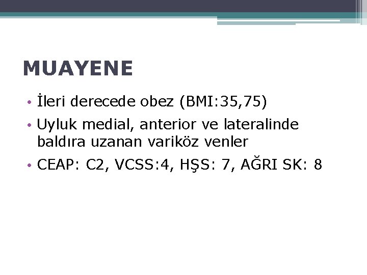 MUAYENE • İleri derecede obez (BMI: 35, 75) • Uyluk medial, anterior ve lateralinde