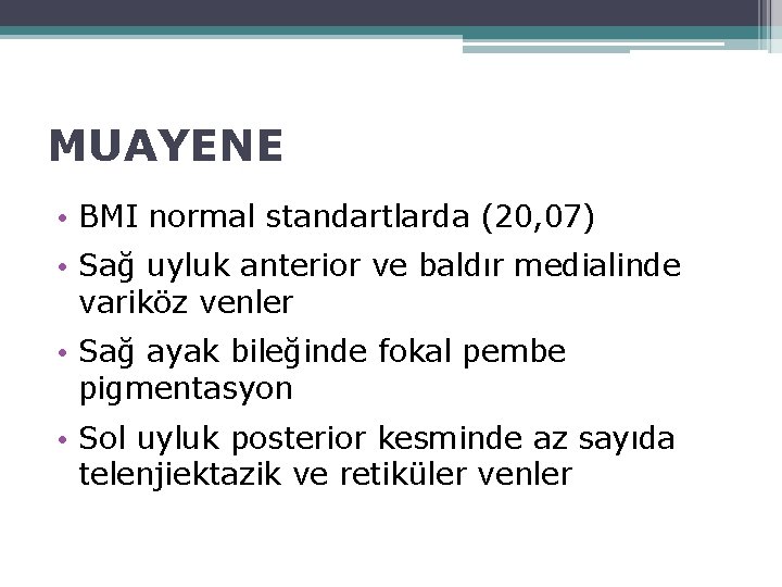 MUAYENE • BMI normal standartlarda (20, 07) • Sağ uyluk anterior ve baldır medialinde