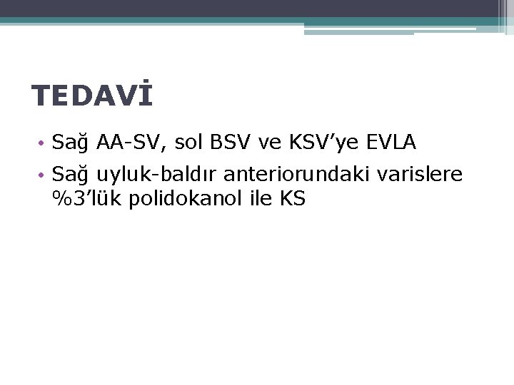 TEDAVİ • Sağ AA-SV, sol BSV ve KSV’ye EVLA • Sağ uyluk-baldır anteriorundaki varislere