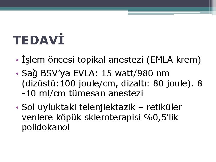 TEDAVİ • İşlem öncesi topikal anestezi (EMLA krem) • Sağ BSV’ya EVLA: 15 watt/980