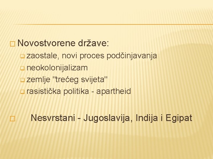 � Novostvorene države: q zaostale, novi proces podčinjavanja q neokolonijalizam q zemlje "trećeg svijeta"