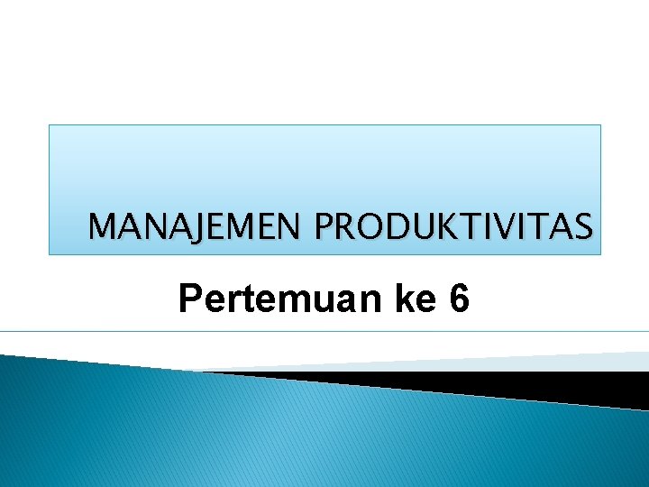 MANAJEMEN PRODUKTIVITAS Pertemuan ke 6 