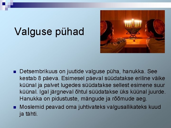 Valguse pühad n n Detsembrikuus on juutide valguse püha, hanukka. See kestab 8 päeva.