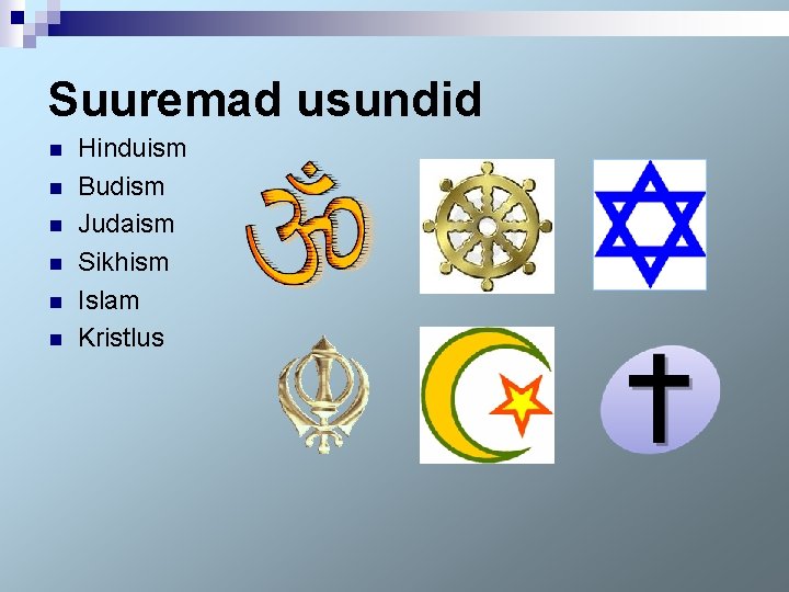 Suuremad usundid n n n Hinduism Budism Judaism Sikhism Islam Kristlus 