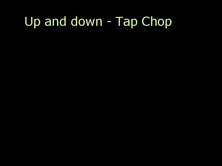 Up and down - Tap Chop 