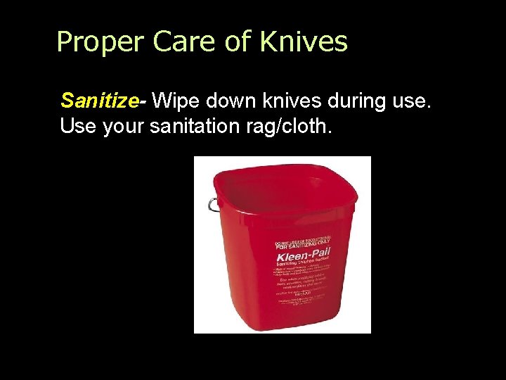 Proper Care of Knives Sanitize- Wipe down knives during use. Use your sanitation rag/cloth.