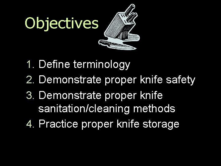 Objectives 1. Define terminology 2. Demonstrate proper knife safety 3. Demonstrate proper knife sanitation/cleaning