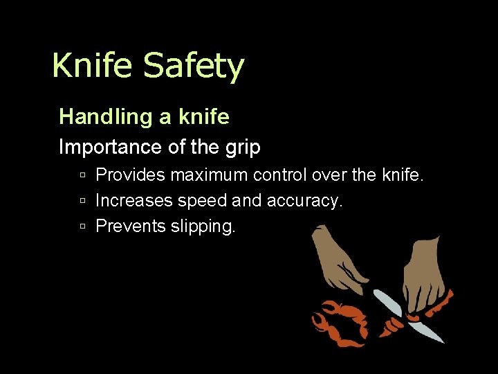 Knife Safety Handling a knife Importance of the grip Provides maximum control over the
