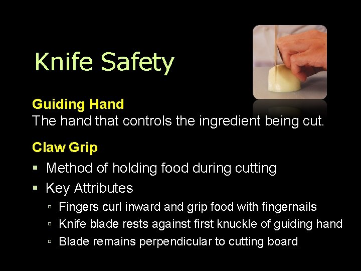 Knife Safety Guiding Hand The hand that controls the ingredient being cut. Claw Grip