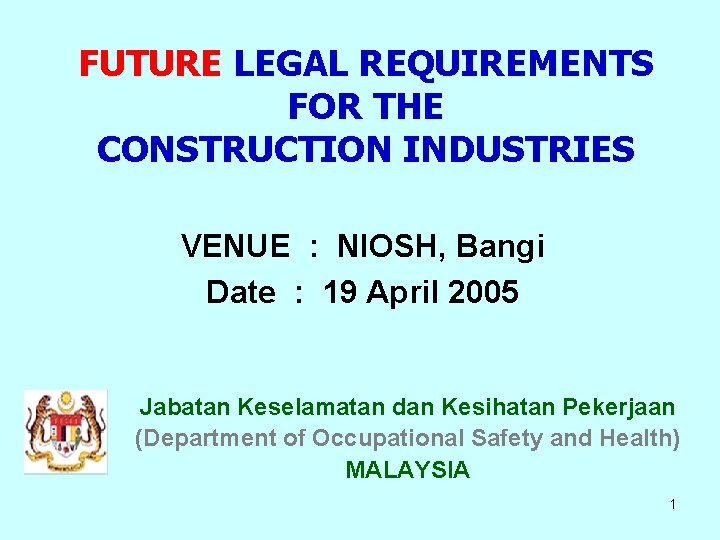 FUTURE LEGAL REQUIREMENTS FOR THE CONSTRUCTION INDUSTRIES VENUE : NIOSH, Bangi Date : 19 FUTURE LEGAL REQUIREMENTS FOR THE CONSTRUCTION INDUSTRIES VENUE : NIOSH, Bangi Date : 19