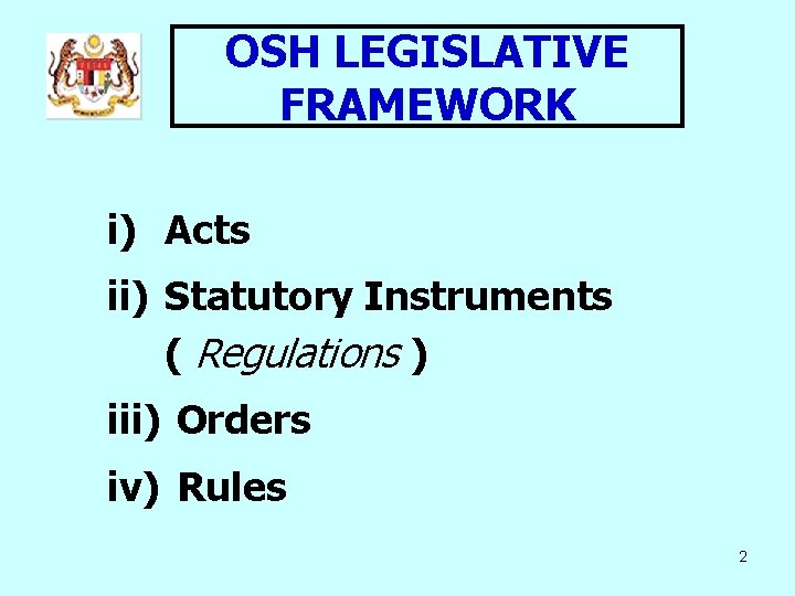 OSH LEGISLATIVE FRAMEWORK i) Acts ii) Statutory Instruments ( Regulations ) iii) Orders iv) OSH LEGISLATIVE FRAMEWORK i) Acts ii) Statutory Instruments ( Regulations ) iii) Orders iv)