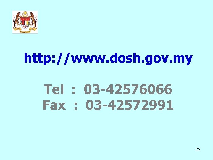 http: //www. dosh. gov. my Tel : 03 -42576066 Fax : 03 -42572991 22 http: //www. dosh. gov. my Tel : 03 -42576066 Fax : 03 -42572991 22