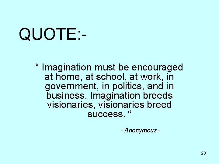 QUOTE: “ Imagination must be encouraged at home, at school, at work, in government, QUOTE: “ Imagination must be encouraged at home, at school, at work, in government,