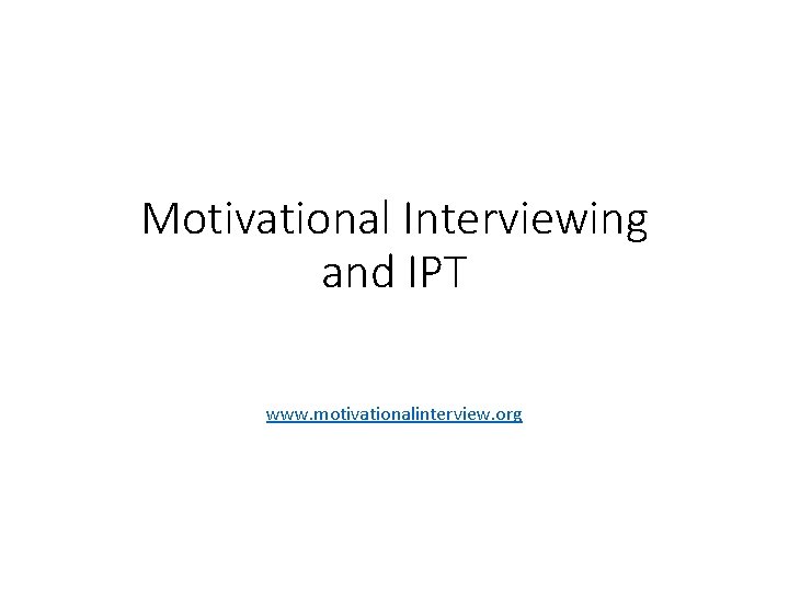 Motivational Interviewing and IPT www. motivationalinterview. org 