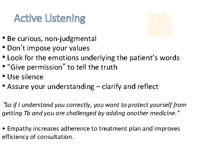 Active Listening 聽 • Be curious, non-judgmental • Don’t impose your values • Look