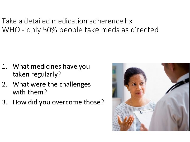 Take a detailed medication adherence hx WHO - only 50% people take meds as