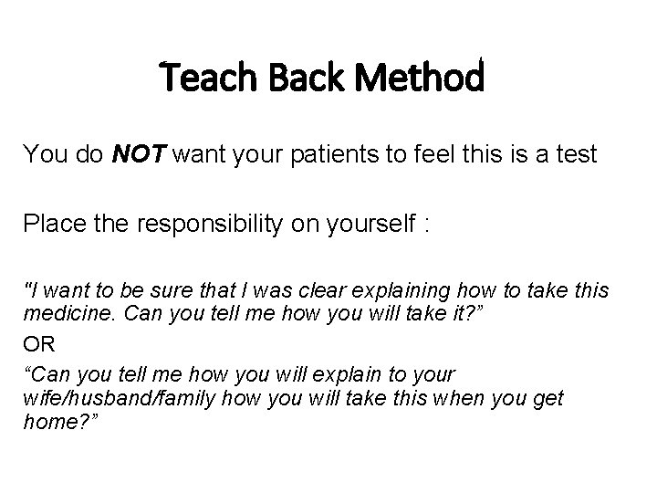 Teach Back Method You do NOT want your patients to feel this is a