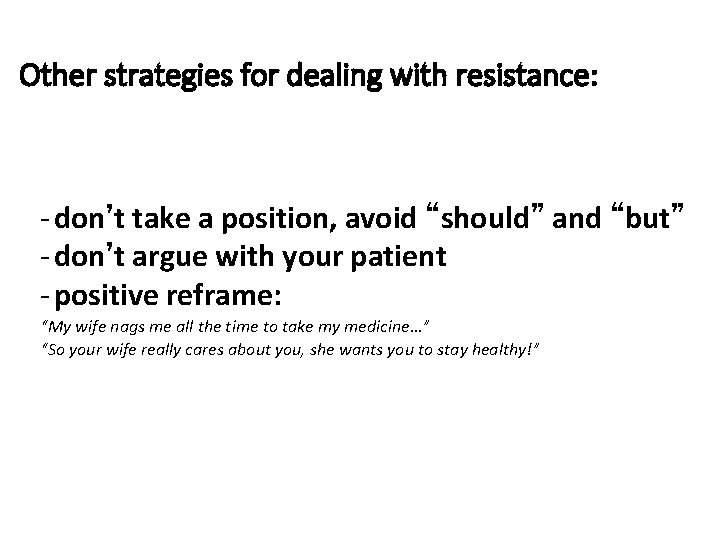 Other strategies for dealing with resistance: - don’t take a position, avoid “should” and