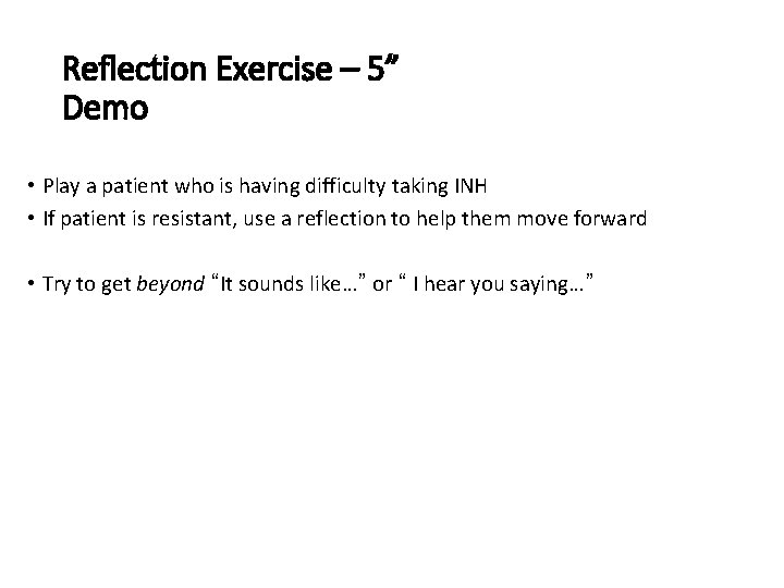 Reflection Exercise – 5” Demo • Play a patient who is having difficulty taking