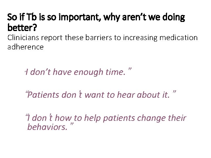 So if Tb is so important, why aren’t we doing better? Clinicians report these