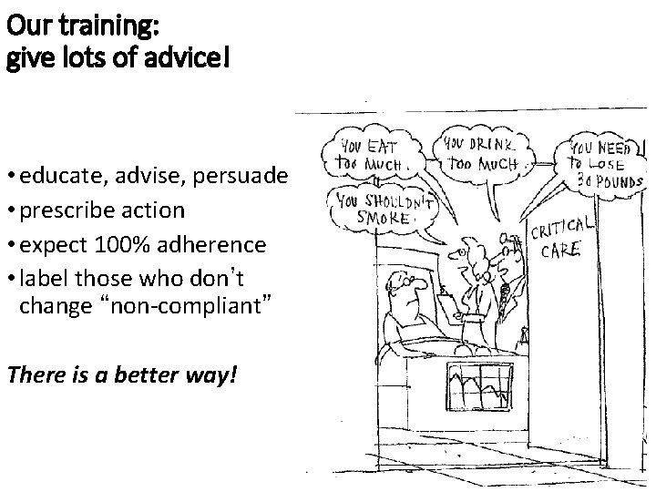 Our training: give lots of advice! • educate, advise, persuade • prescribe action •