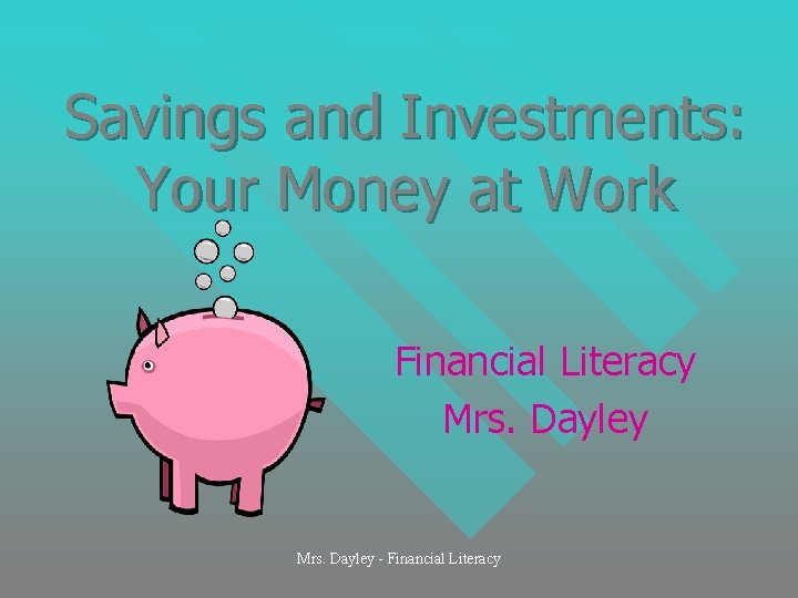 Savings and Investments: Your Money at Work Financial Literacy Mrs. Dayley - Financial Literacy