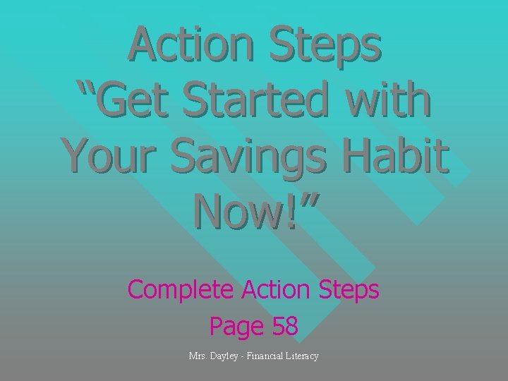 Action Steps “Get Started with Your Savings Habit Now!” Complete Action Steps Page 58