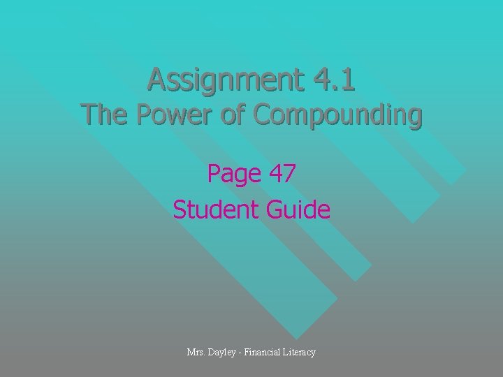 Assignment 4. 1 The Power of Compounding Page 47 Student Guide Mrs. Dayley -