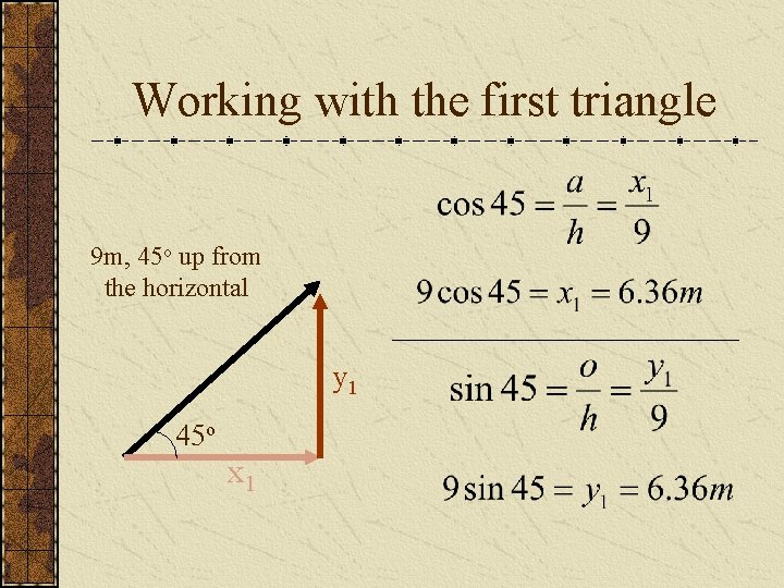 Working with the first triangle 9 m, 45 o up from the horizontal y