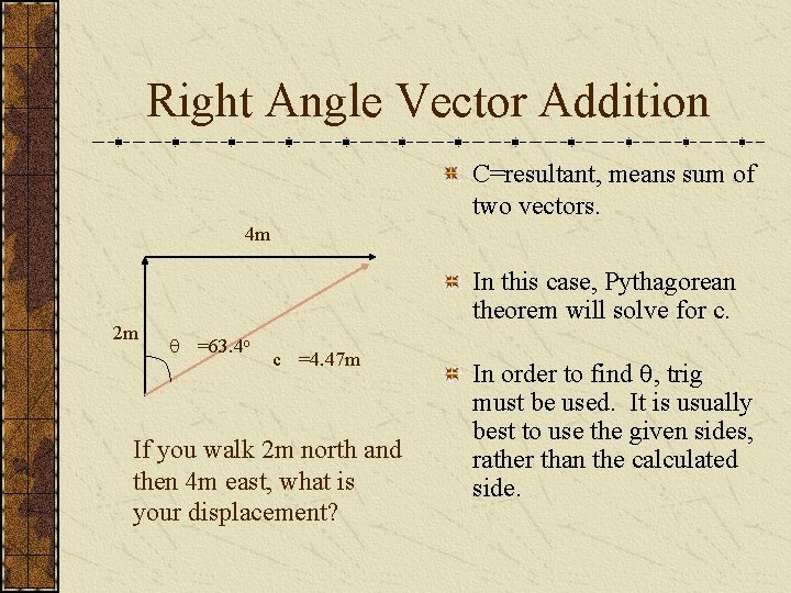 Right Angle Vector Addition C=resultant, means sum of two vectors. 4 m 2 m
