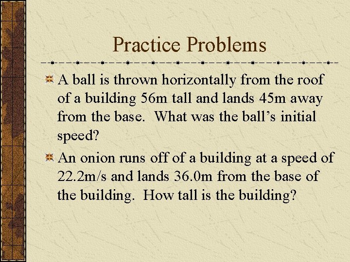 Practice Problems A ball is thrown horizontally from the roof of a building 56