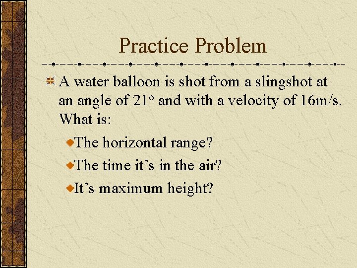 Practice Problem A water balloon is shot from a slingshot at an angle of Practice Problem A water balloon is shot from a slingshot at an angle of