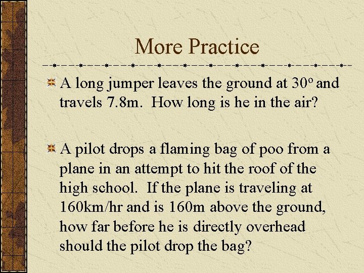 More Practice A long jumper leaves the ground at 30 o and travels 7.