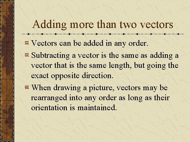 Adding more than two vectors Vectors can be added in any order. Subtracting a
